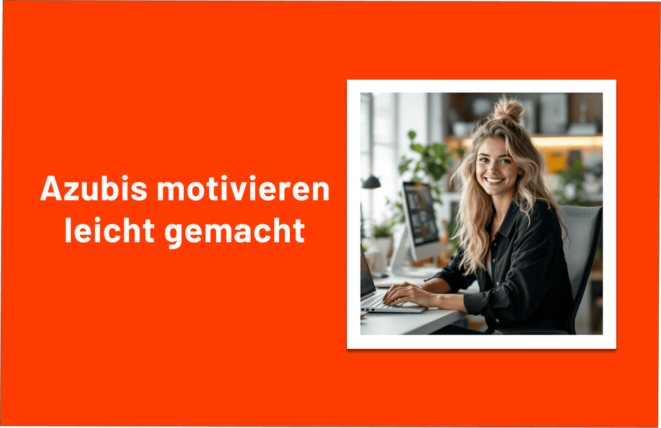 So einfach kannst du Azubis motivieren: 5 Tipps, die wirklich funktionieren