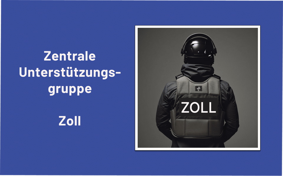 Zollbeamter in Schutzausrüstung von hinten neben dem Schriftzug Zentrale Unterstützungsgruppe Zoll